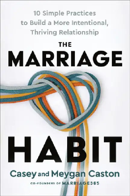 The Marriage Habit: 10 Simple Practices to Build a More Intentional, Thriving Relationship by Casey Caston, Meygan Caston