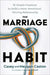 The Marriage Habit: 10 Simple Practices to Build a More Intentional, Thriving Relationship by Casey Caston, Meygan Caston
