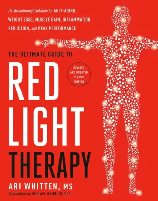 The Ultimate Guide to Red Light Therapy: Revised and Updated: The Breakthrough Solution for Anti-Aging, Weight Loss, Muscle Gain, Inflammation Reducti by MS Whitten Ari, PhD Hamblin Michael