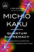 Quantum Supremacy: How the Quantum Computer Revolution Will Change Everything by Michio Kaku