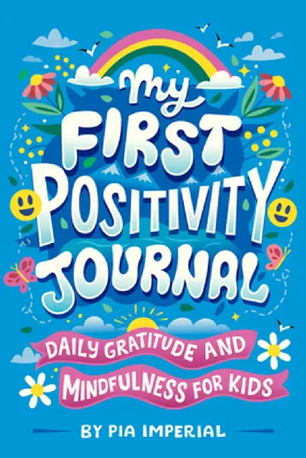 My First Positivity Journal: Daily Gratitude and Mindfulness for Kids by Pia Imperial