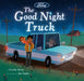 The Good Night Truck by Charlie Moon