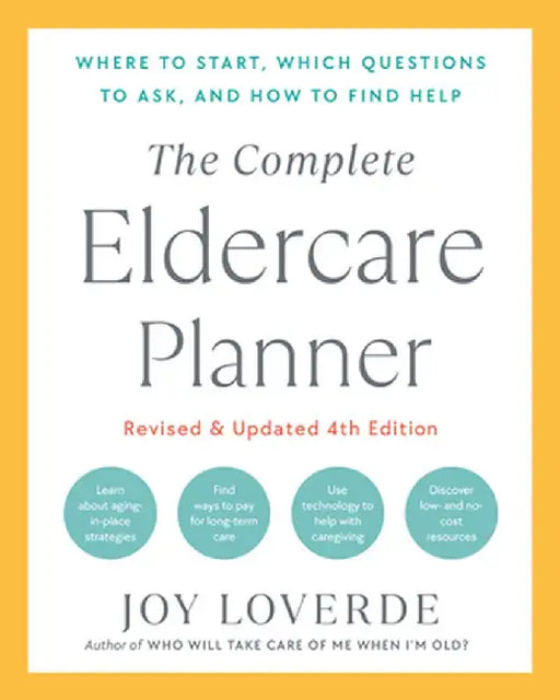 The Complete Eldercare Planner, Revised and Updated 4th Edition: Where to Start, Which Questions to Ask, and How to Find Help by Joy Loverde