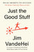 The Good Stuff: 60 No-Bs Ways to Win at Work and Life by Jim Vandehei