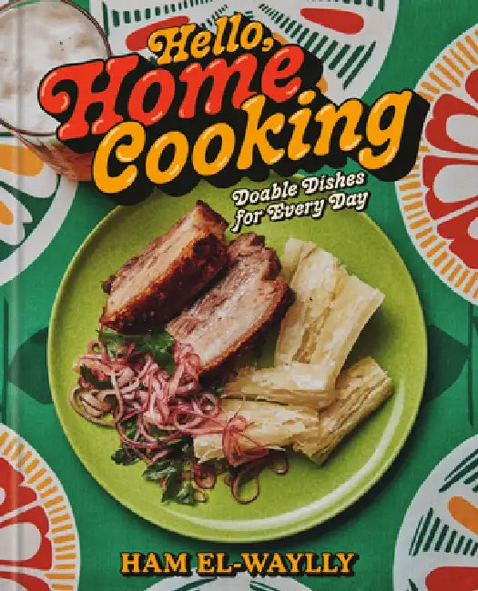 Hello, Home Cooking: Do-Able Dishes for Every Day: A Cookbook by Ham El-Waylly