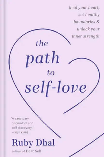The Path to Self-Love: Heal Your Heart, Set Healthy Boundaries, and Unlock Your Inner Strength by Ruby Dhal