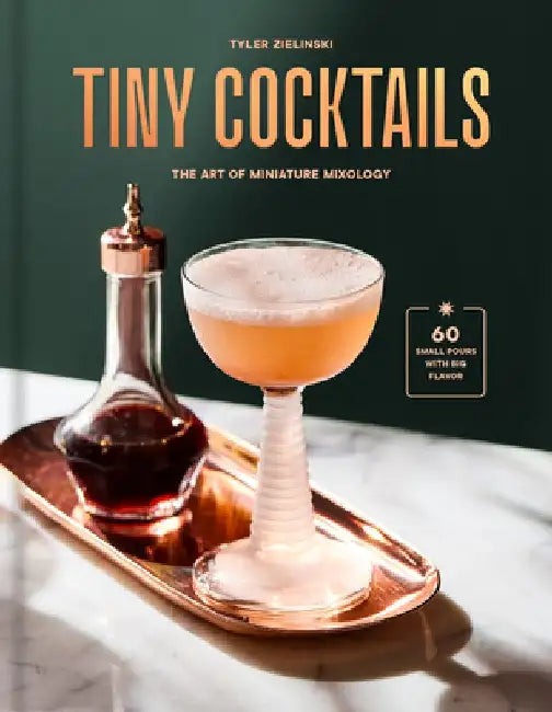 Tiny Cocktails: The Art of Miniature Mixology: A Cocktail Recipe Book by Tyler Zielinski