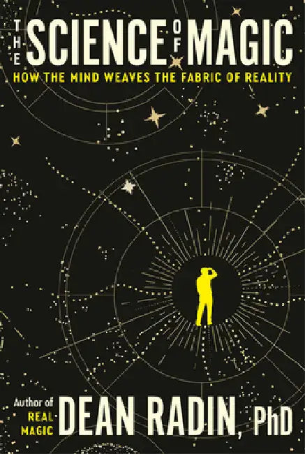 The Science of Magic: How the Mind Weaves the Fabric of Reality by Dean Radin