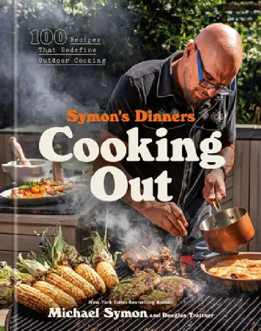 Symon's Dinners Cooking Out: 100 Recipes That Redefine Outdoor Cooking by Michael Symon