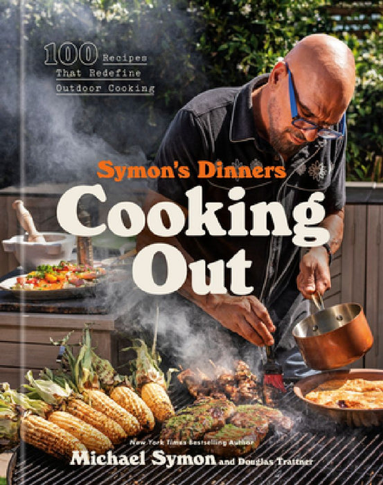 Symon's Dinners Cooking Out: 100 Recipes That Redefine Outdoor Cooking by Michael Symon