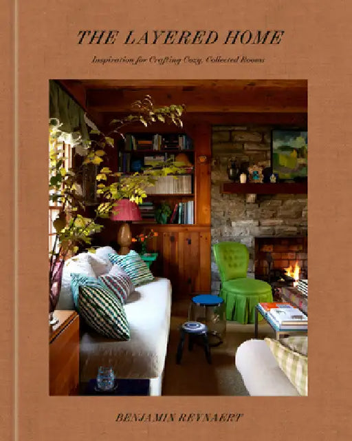 The Layered Home: An Interior Design Book: Inspiration for Crafting Cozy, Collected Rooms by Benjamin Reynaert