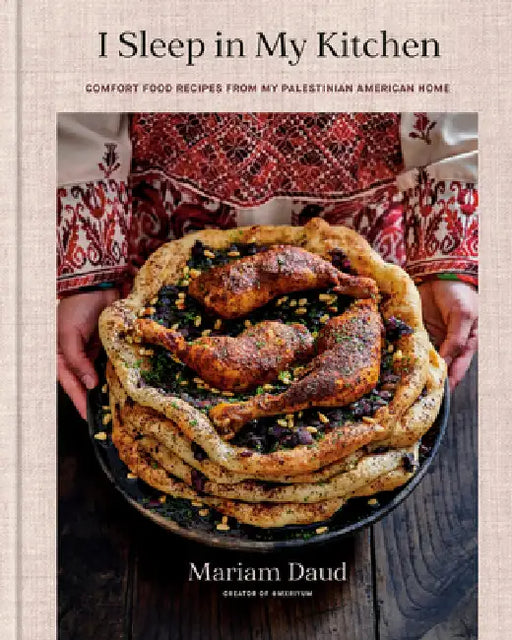 I Sleep in My Kitchen: Comfort Food Recipes from My Palestinian American Home: A Cookbook by Mariam Daud