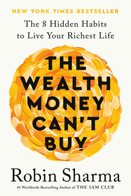 The Wealth Money Can't Buy: The Eight Hidden Habits to Live Your Richest Life by Robin Sharma