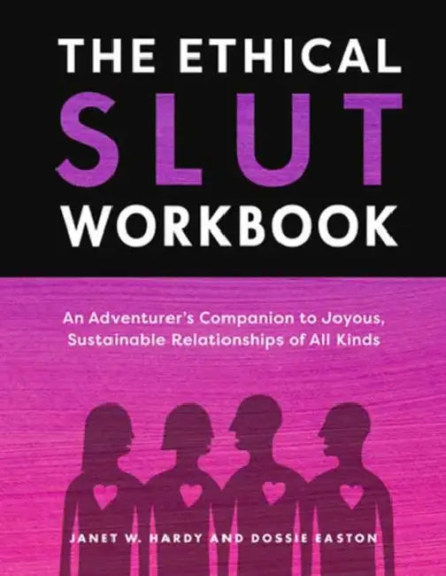 The Ethical Slut Workbook: An Adventurer's Companion To Joyous, Sustainable Relationships Of All Kinds by Janet W. Hardy