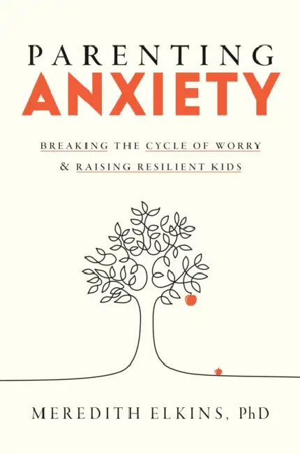 Parenting Anxiety: Breaking the Cycle of Worry and Raising Resilient Kids by PhD Elkins Meredith