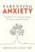 Parenting Anxiety: Breaking the Cycle of Worry and Raising Resilient Kids by PhD Elkins Meredith