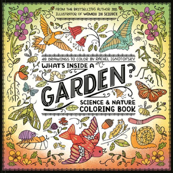 What's Inside a Garden?: Science and Nature Coloring Book: 40 Drawings to Color by Rachel Ignotofsky