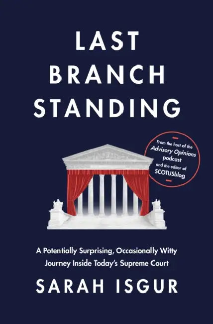 Last Branch Standing: A Potentially Surprising, Occasionally Witty Journey Inside Today's Supreme Court by Sarah Isgur
