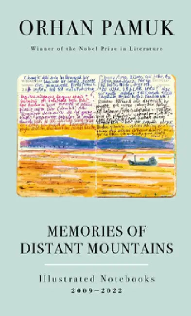 Memories of Distant Mountains: Illustrated Notebooks, 2009-2022 by Orhan Pamuk
