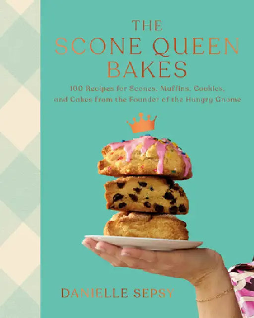 The Scone Queen Bakes: 100 Recipes for Scones, Muffins, Cookies, and Cakes from the Founder of the Hungry Gnome: A Cookbook by Danielle Sepsy