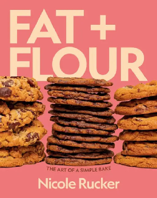 Fat + Flour: The Art of a Simple Bake: A Cookbook by Nicole Rucker
