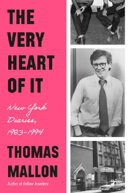 The Very Heart of It: New York Diaries, 1983-1994 by Thomas Mallon