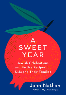 A Sweet Year: Jewish Feasts, Celebrations, and Recipes for Kids and Their Families by Joan Nathan