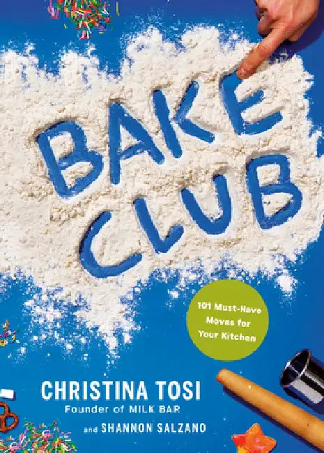 Bake Club: 101 Must-Have Moves for Your Kitchen: A Cookbook by Christina Tosi
