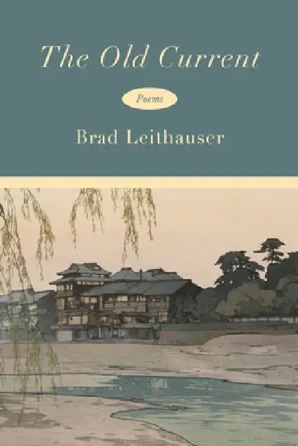 The Old Current: Poems by Brad Leithauser