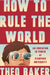 How to Rule the World: An Education in Power at Stanford University by Theo Baker