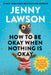 How to Be Okay When Nothing Is Okay: Tips and Tricks That Kept Me Alive, Happy, and Creative in Spite of Myself by Jenny Lawson