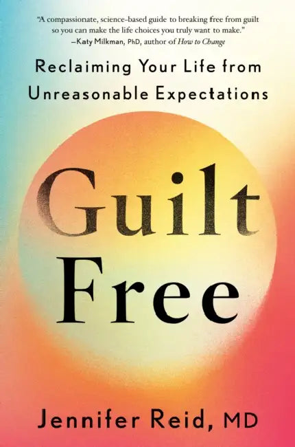 Guilt Free: Reclaiming Your Life from Unreasonable Expectations by MD Reid Jennifer