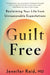 Guilt Free: Reclaiming Your Life from Unreasonable Expectations by MD Reid Jennifer