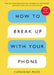 How to Break Up with Your Phone, Revised Edition: The 30-Day Digital Detox Plan by Catherine Price