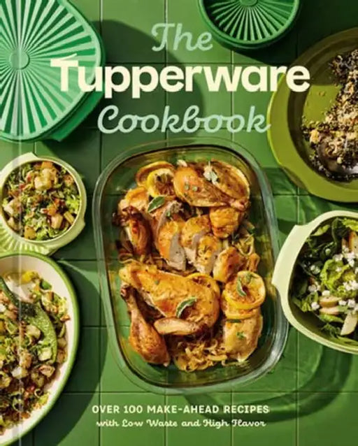 The Tupperware Cookbook: Over 100 Make-Ahead Recipes with Low Waste and High Flavor by Tupperware, Theresa Gambacorta