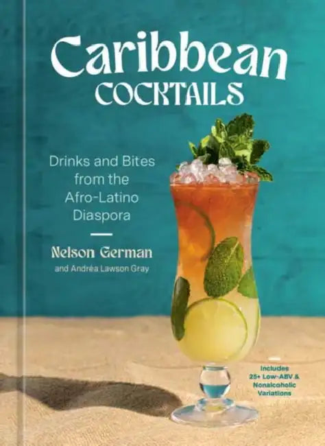 Caribbean Cocktails: Drinks and Bites from the Afro-Latino Diaspora [A Cocktail and Non-Alcoholic Drink Recipe Book] by Nelson German, Lawson Gray