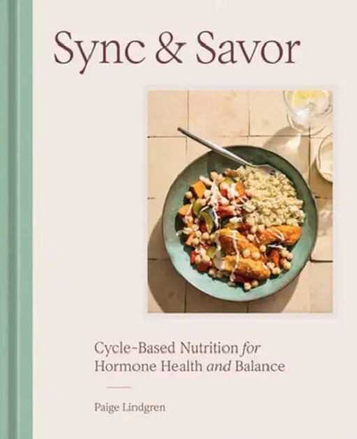 Sync & Savor: Cycle-Based Nutrition for Hormone Health and Balance by Paige Lindgren