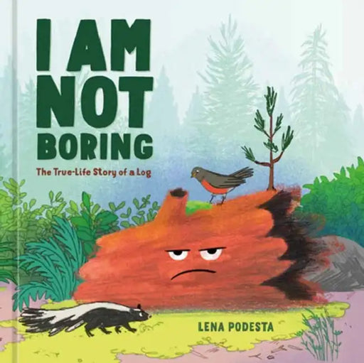I Am Not Boring: The True-Life Story of a Log by Lena Podesta