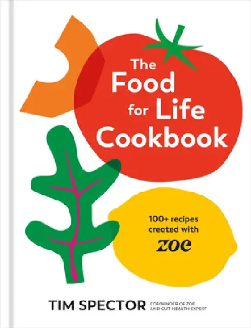 The Food for Life Cookbook: 100+ Recipes Created with Zoe [A Gut Health Cookbook] by Tim Spector