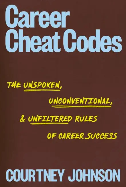 Career Cheat Codes: The Unspoken, Unconventional, and Unfiltered Rules of Career Success by Courtney Johnson