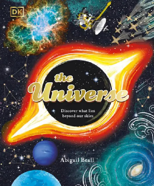 The Universe: Discover What Lies Beyond Our Skies by Abigail Beall