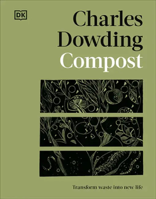 Compost: Transform Your Waste Into Growing Gold by Charles Dowding