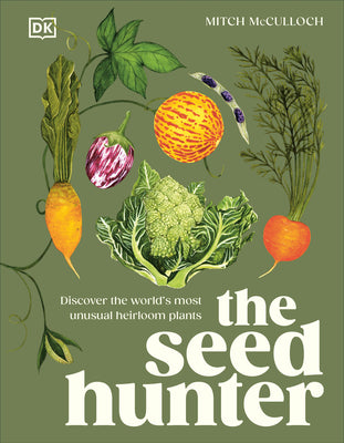 The Seed Hunter: Discover the World's Most Unusual Heirloom Plants by Mitch McCulloch