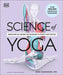 Science of Yoga: Understand the Anatomy and Physiology to Perfect Your Practice by Ann Swanson