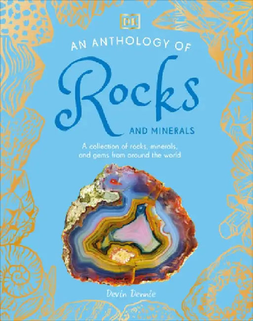 An Anthology of Rocks and Minerals: A Collection of More Than 100 Rocks, Minerals, and Gems from Around the World by DK
