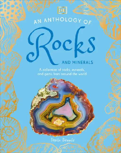 An Anthology of Rocks and Minerals: A Collection of More Than 100 Rocks, Minerals, and Gems from Around the World by DK
