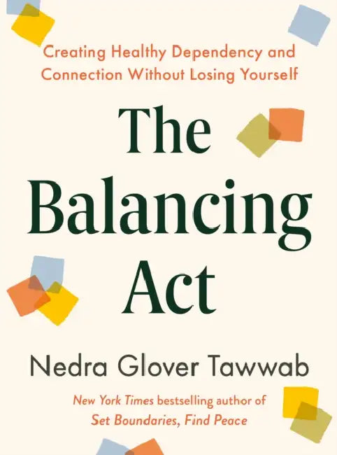 The Balancing ACT: Creating Healthy Dependency and Connection Without Losing Yourself by Nedra Glover Tawwab