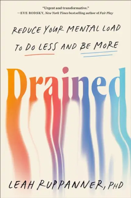 Drained: Reduce Your Mental Load to Do Less and Be More by PhD Ruppanner Leah