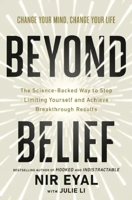 Beyond Belief: The Science-Backed Way to Stop Limiting Yourself and Achieve Breakthrough Results by Nir Eyal, Julie Li