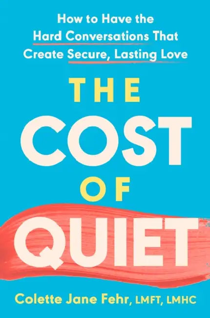 The Cost of Quiet: How to Have the Hard Conversations That Create Secure, Lasting Love by Lmft Lmhc Fehr Colette Jane